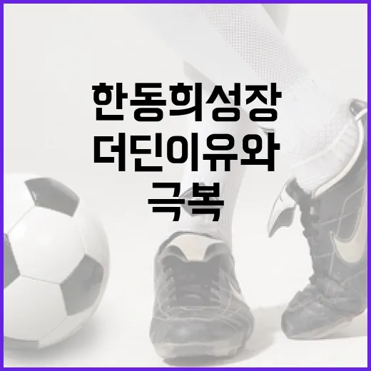 한동희 성장이 더딘 이유와 이를 극복하는 방법 - 요약