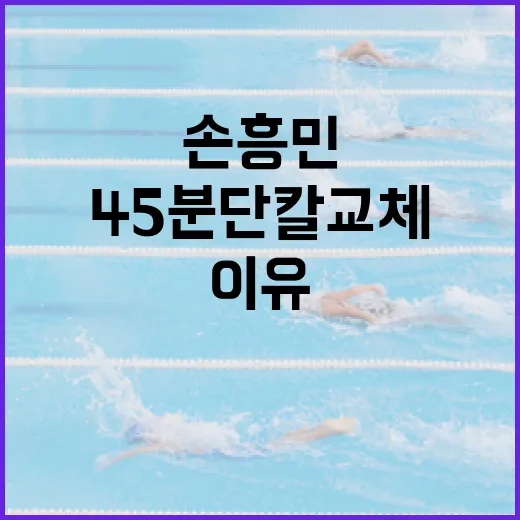 손흥민 45분 단칼 교체 이유를 알아보는 방법 - 요약