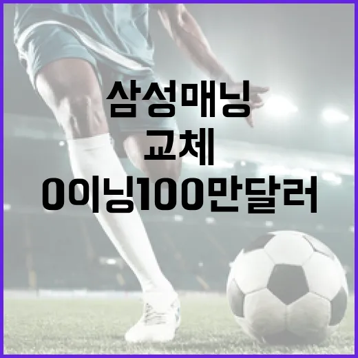 삼성 매닝 교체 시 0이닝 100만 달러 절약하는 방법 - 요약