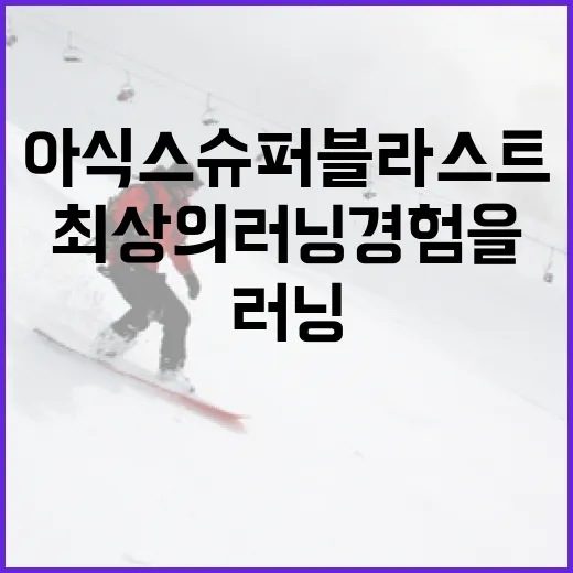 아식스 슈퍼블라스트3로 최상의 러닝 경험을 얻는 방법 - 요약