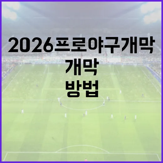 2026 프로야구 개막을 준비하는 방법 - 요약