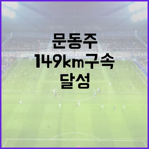 문동주 선수의 149km 구속을 달성하는 방법 - 요약
