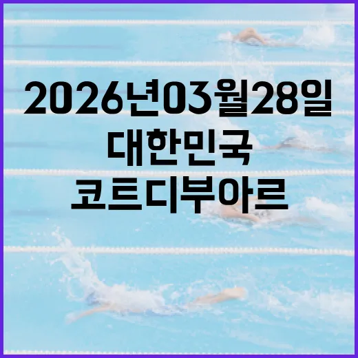 2026년 03월 28일, 대한민국 대 코트디부아르 축구 경기 관전 포인트 - 요약