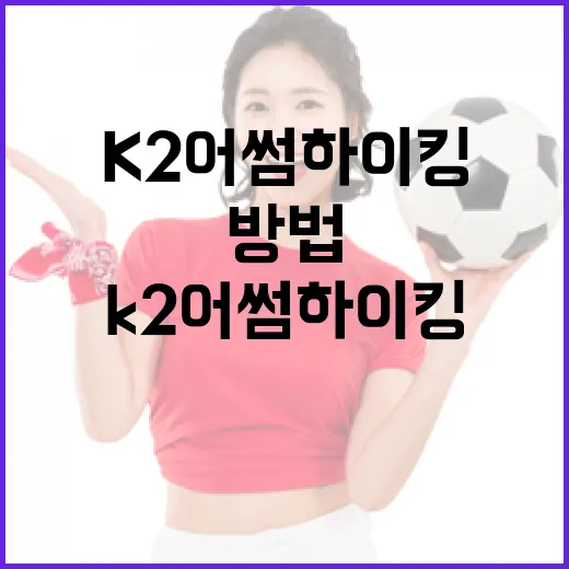 K2 어썸하이킹을 즐기는 방법 - 요약