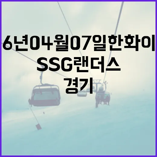 2026년 04월 07일 한화 이글스 vs SSG 랜더스 경기 리뷰 및 관전 포인트