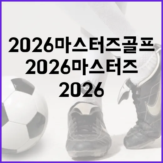 2026 마스터즈 골프를 준비하는 방법 - 요약