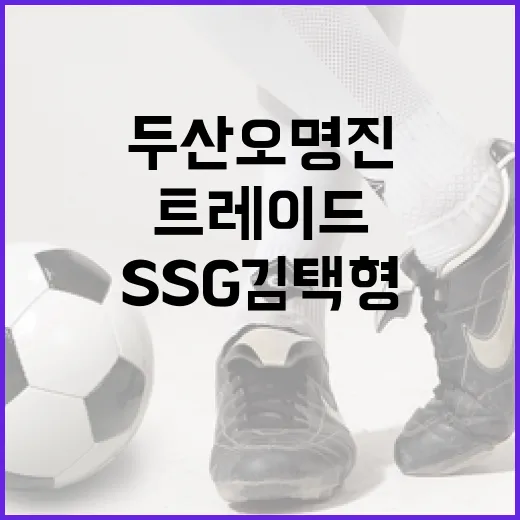 두산 오명진과 SSG 김택형 트레이드, 어떻게 진행되고 있을까? - 요약