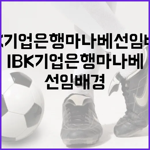 IBK기업은행 마나베 선임 배경 이해하기 - 요약