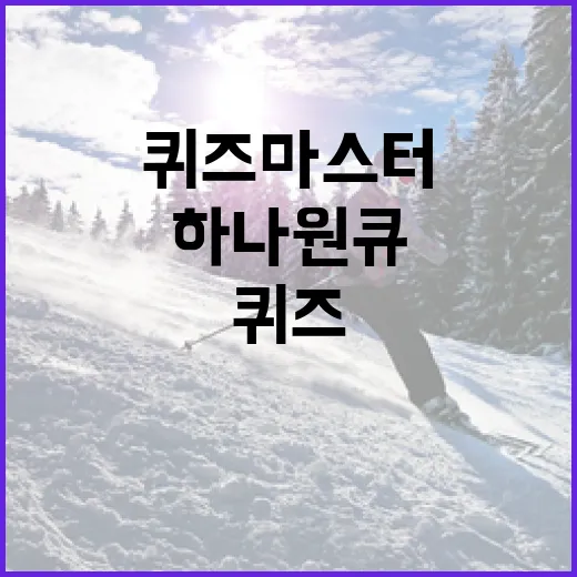 하나원큐퀴즈를 통해 퀴즈 마스터가 되는 방법 - 요약
