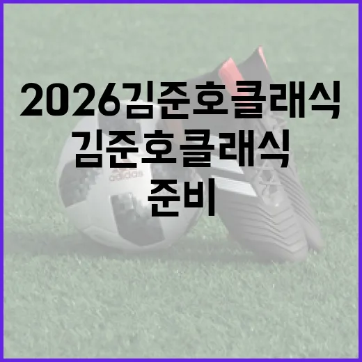 2026 김준호 클래식을 준비하는 방법 - 요약
