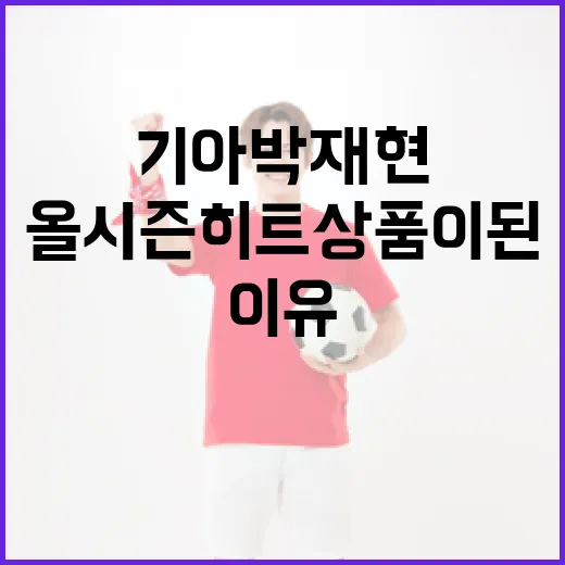 기아 박재현의 올시즌 히트상품이 된 이유 - 요약