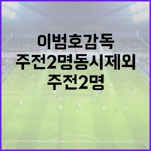 이범호 감독의 주전 2명 동시 제외하는 방법과 그 이유 - 요약