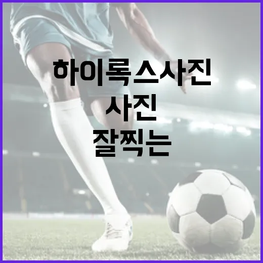 하이록스 사진을 잘 찍는 방법 - 요약