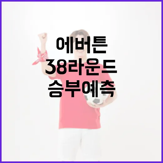 토트넘과 에버튼의 38라운드, 승부예측의 모든 것 - 요약