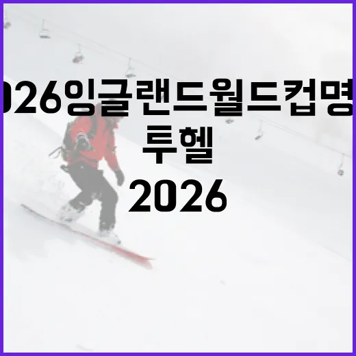 투헬의 2026 잉글랜드 월드컵 명단, 이렇게 구성될까? - 요약