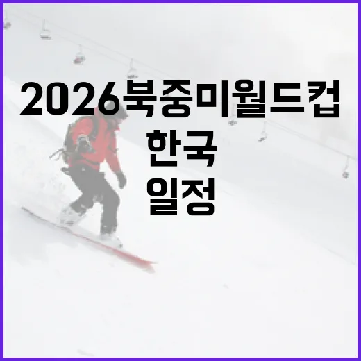 한국 2026 북중미 월드컵 일정 알아보기 - 요약