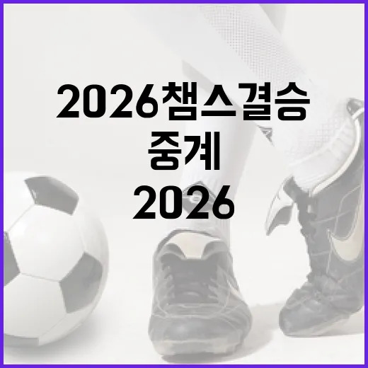2026 챔스 결승 중계, 놓치지 마세요! - 요약