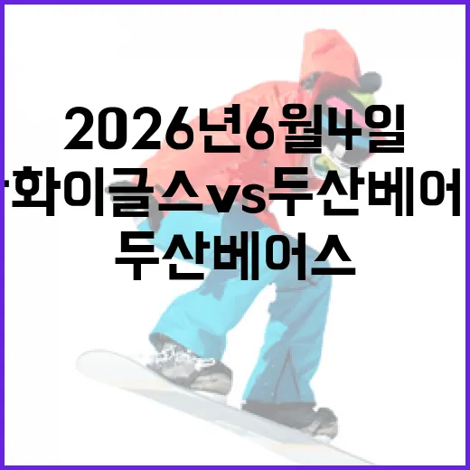 2026년 6월 4일, 한화 이글스 vs 두산 베어스 경기의 매력 - 요약