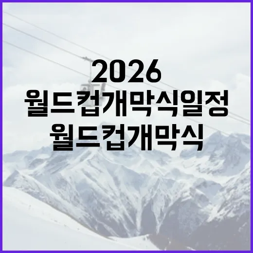 2026 월드컵 개막식 일정, 미리 알아두세요! - 요약