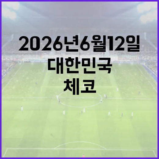 2026년 6월 12일, 대한민국과 체코: 그날의 순간을 준비하는 방법 - 요약