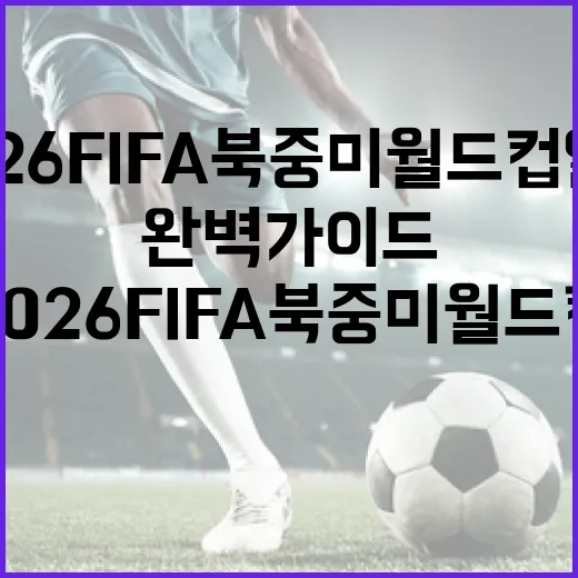 2026 FIFA 북중미 월드컵 일정 완벽 가이드 - 요약