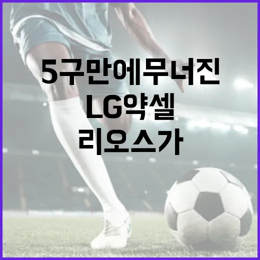 LG 약셀, 리오스가 5구 만에 무너진 이유 - 요약