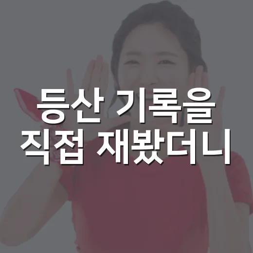 등산 기록을 직접 재봤더니, 정상 사진보다 오래 남은 숫자들 - 요약