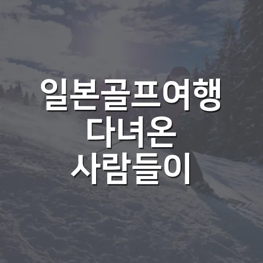 일본골프여행 다녀온 사람들이 스코어보다 코스 이야기를 더 많이 하는 이유 - 요약
