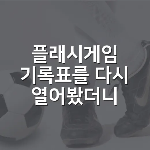 플래시게임 기록표를 다시 열어봤더니 보이는 진짜 이야기 - 요약
