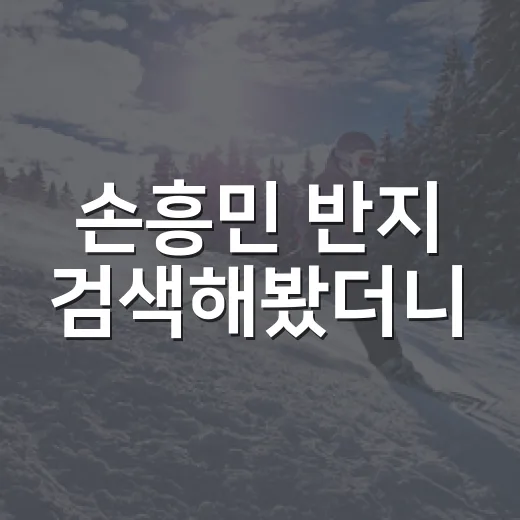 손흥민 반지 검색해봤더니, 진짜 이야기는 손가락보다 기록에 있었다 - 요약