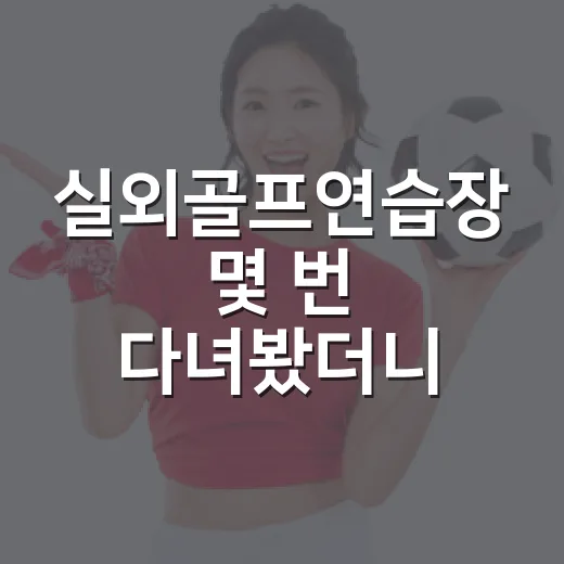 실외골프연습장 몇 번 다녀봤더니 기록이 먼저 보였다 - 요약