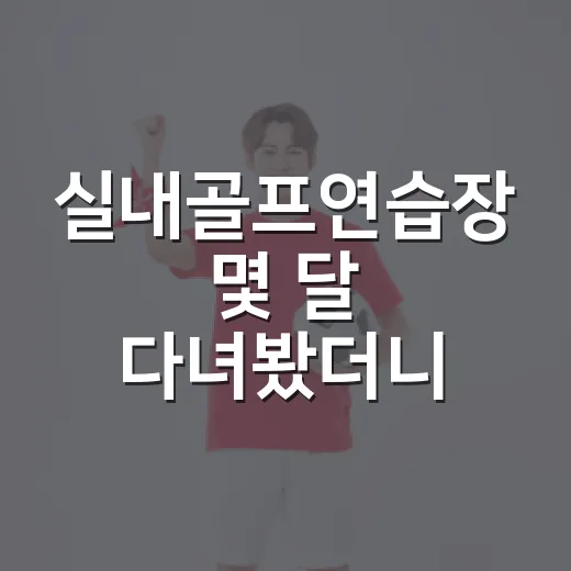 실내골프연습장 몇 달 다녀봤더니, 스코어보다 먼저 보인 숫자들 - 요약