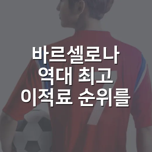 바르셀로나 역대 최고 이적료 순위를 다시 봤더니, 돈보다 시대가 더 선명했다 - 요약