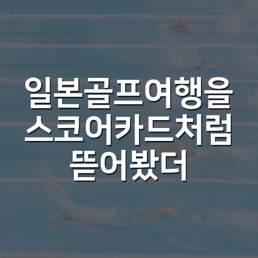일본골프여행을 스코어카드처럼 뜯어봤더니 보인 진짜 흐름 - 요약