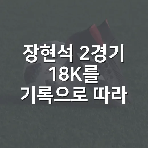 장현석 2경기 18K를 기록으로 따라가봤더니, 숫자보다 먼저 보인 변화 - 요약