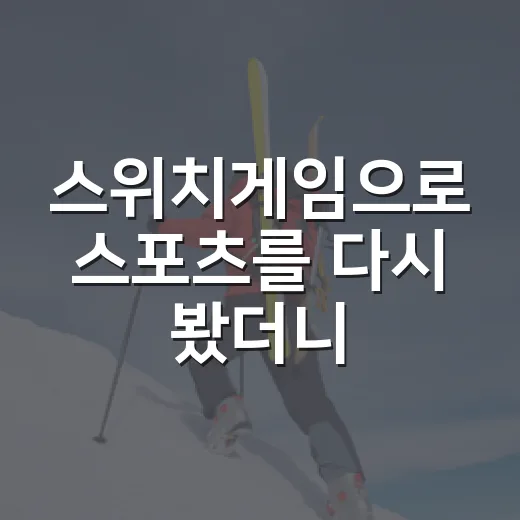 스위치게임으로 스포츠를 다시 봤더니 기록 읽는 재미가 달라졌다 - 요약