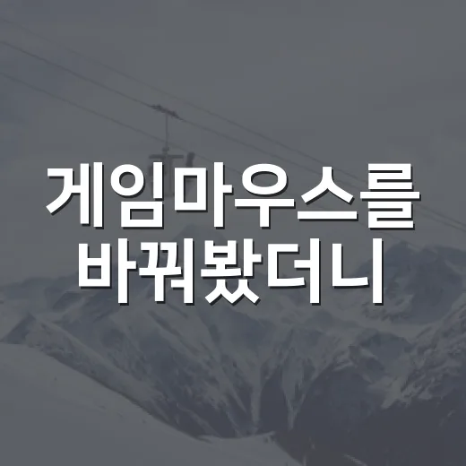 게임마우스를 바꿔봤더니, 내 손끝 기록이 먼저 달라졌다 - 요약