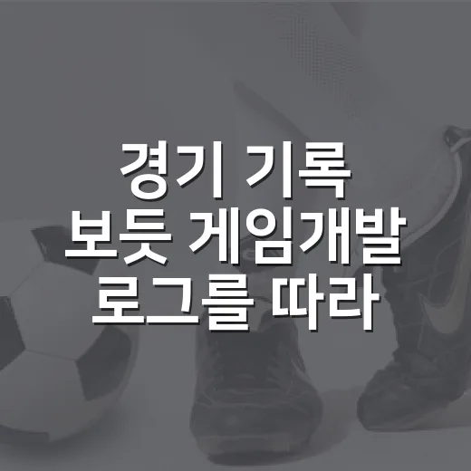 경기 기록 보듯 게임개발 로그를 따라가봤더니 보인 진짜 흐름 - 요약