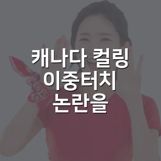 캐나다 컬링 이중터치 논란을 따라가봤더니, 문제는 손끝보다 판정 구조였다 - 요약
