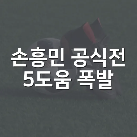손흥민 공식전 5도움 폭발, 기록지를 다시 보니 더 무서웠던 이유 - 요약