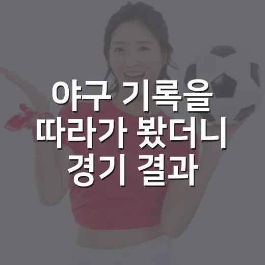 야구 기록을 따라가 봤더니 경기 결과보다 더 오래 남은 장면들 - 요약