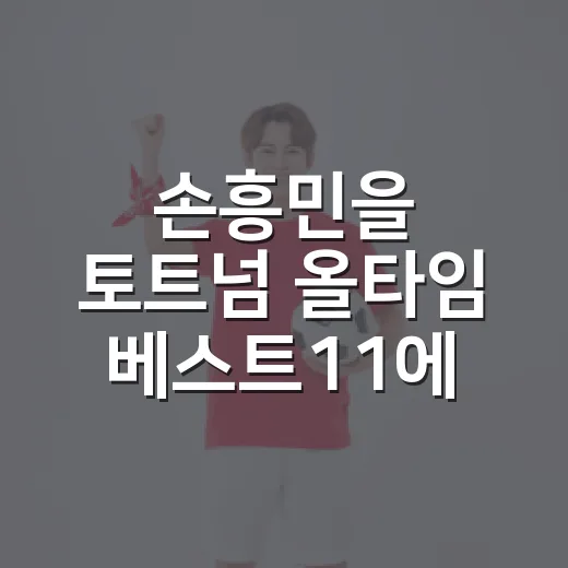 손흥민을 토트넘 올타임 베스트11에 넣어봤더니 보인 진짜 이야기