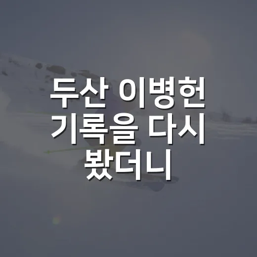 두산 이병헌 기록을 다시 봤더니, 2024년의 확신과 2025년의 숙제가 같이 보였다 - 요약