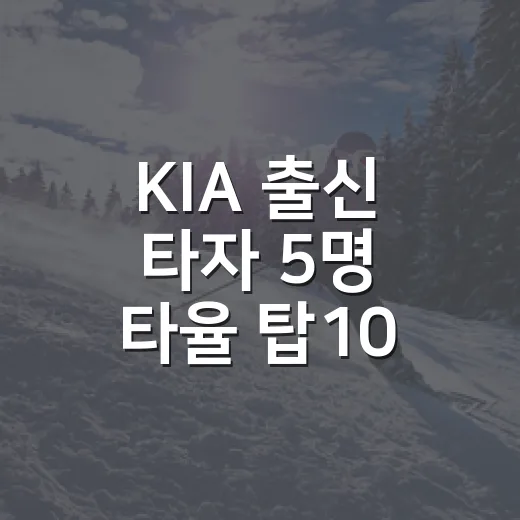KIA 출신 타자 5명 타율 탑10 이야기, 기록표를 다시 보니 더 흥미로웠다 - 요약