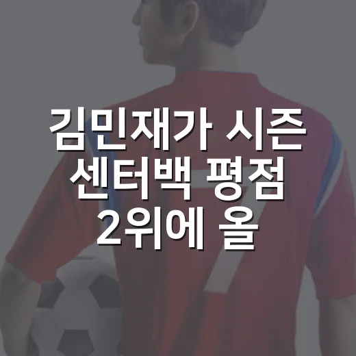 김민재가 시즌 센터백 평점 2위에 올랐던 순간을 다시 보니 보이는 것들 - 요약