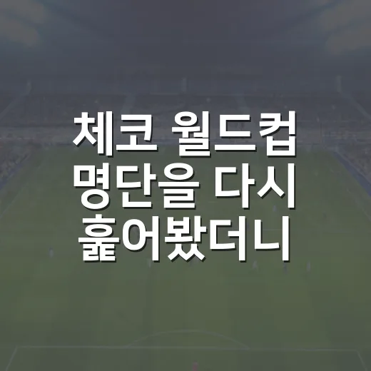 체코 월드컵 명단을 다시 훑어봤더니, 이름값보다 구조가 먼저 보였다 - 요약