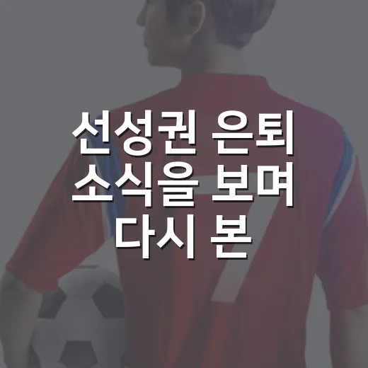 선성권 은퇴 소식을 보며 다시 본, 프로의 꿈에 마침표 찍는다는 것 - 요약