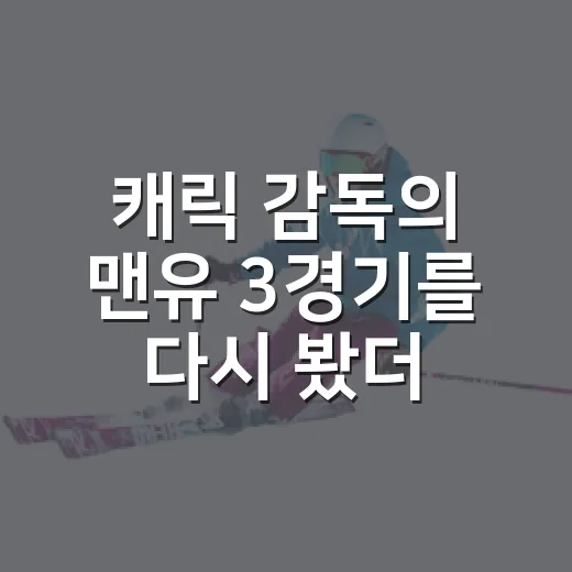 캐릭 감독의 맨유 3경기를 다시 봤더니, 경기력 향상은 숫자보다 태도에서 먼저 보였다 - 요약