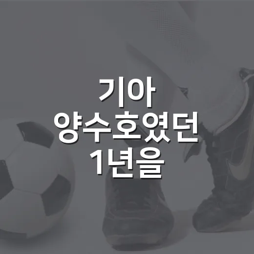 기아 양수호였던 1년을 기록으로 다시 봤더니, 숫자보다 먼저 보인 변화 - 요약