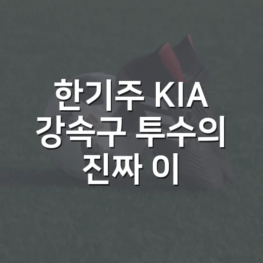 한기주 KIA 강속구 투수의 진짜 이야기를 기록으로 다시 읽어봤더니 - 요약